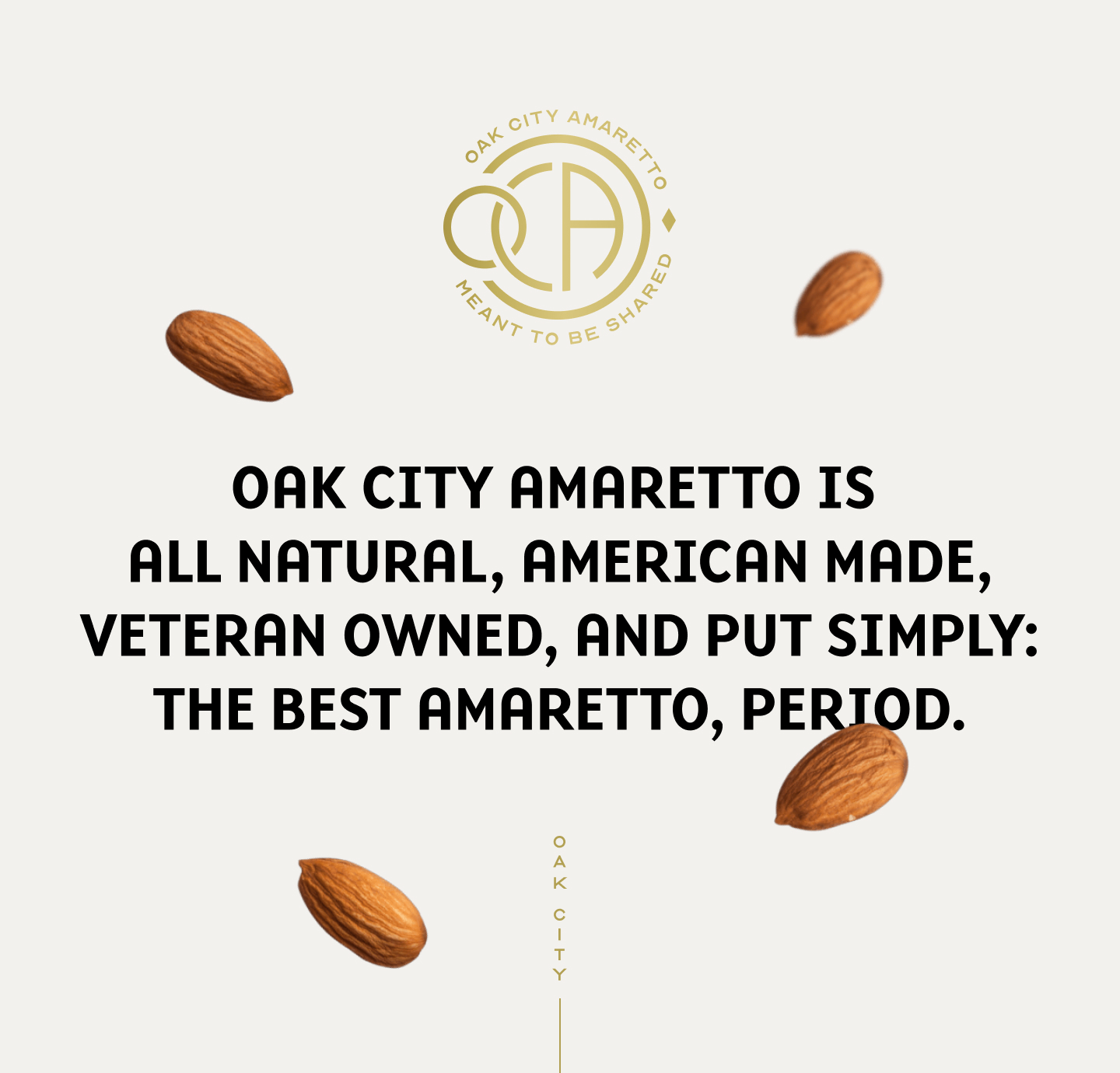Oak City Amaretto is all natural, American made, veteran owned, and put simple: the best amaretto, period.